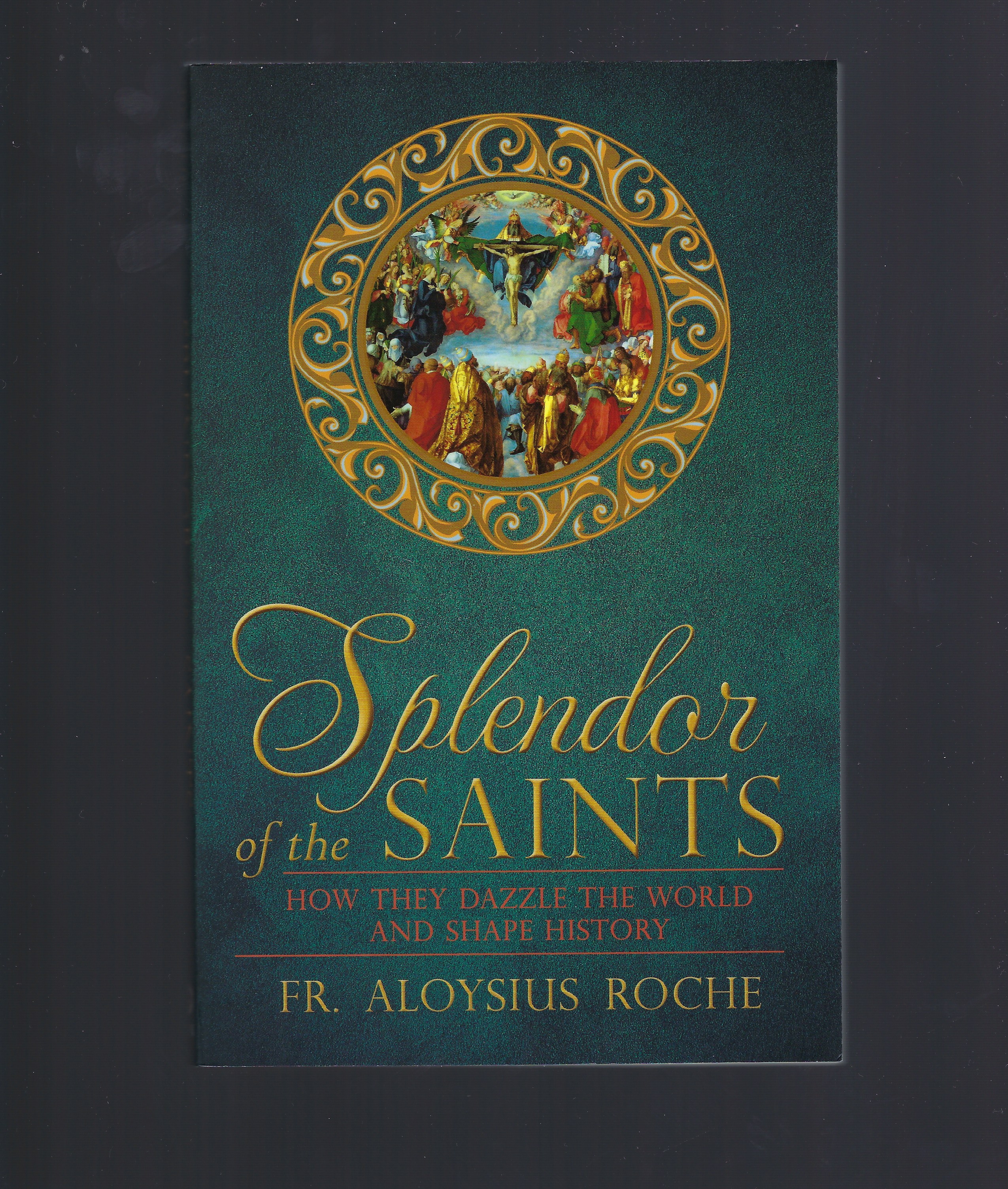 Splendor History The Splendor of the Saints: Why They Dazzle the World and Shape History ...