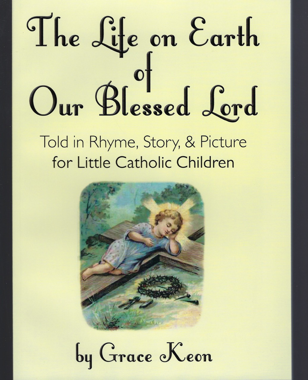 Image for The Life on Earth of Our Blessed Lord Told in Rhyme, Story, & Picture for Little Catholic Children